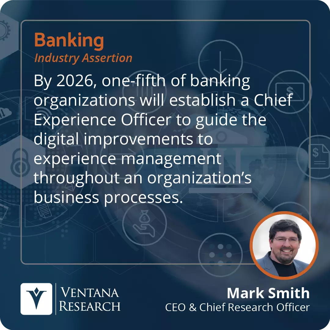 By 2026, one-fifth of banking organizations will establish a Chief Experience Officer to guide the digital improvements to experience management throughout an organization’s business processes.   
