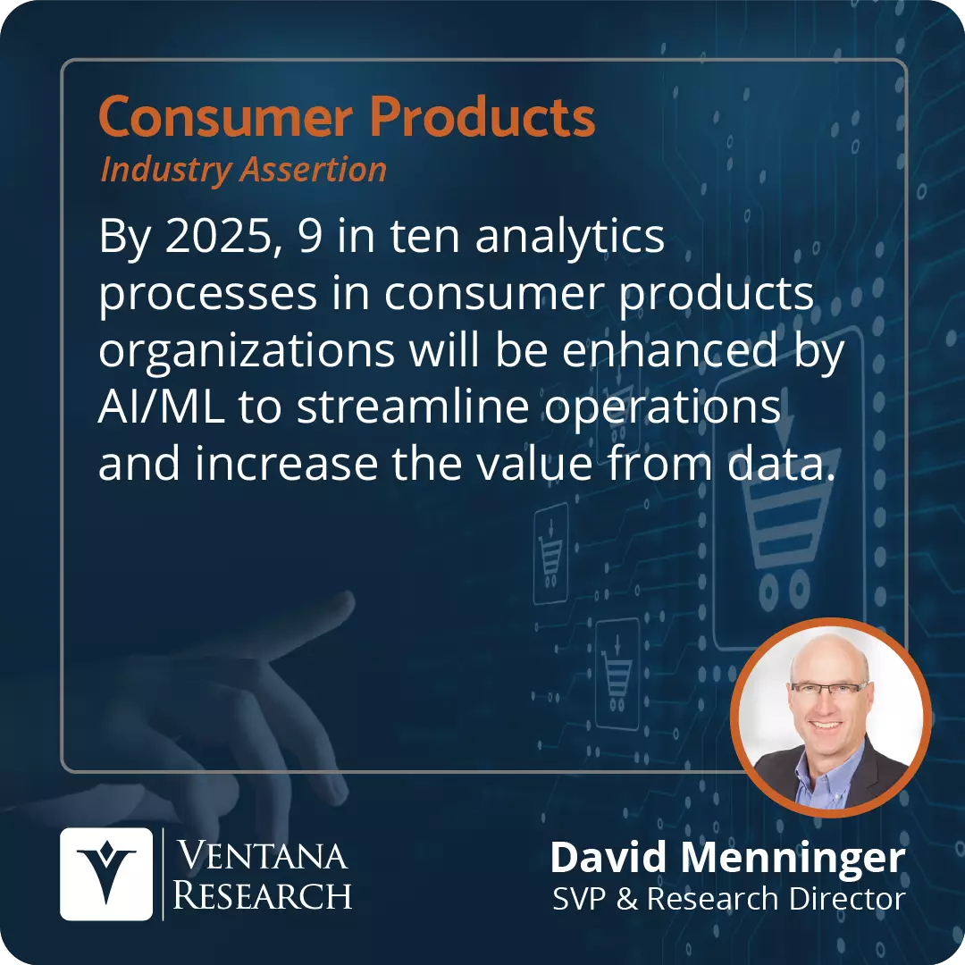 By 2025, 9 in ten analytics processes in consumer products organizations will be enhanced by AI/ML to streamline operations and increase the value from data.  