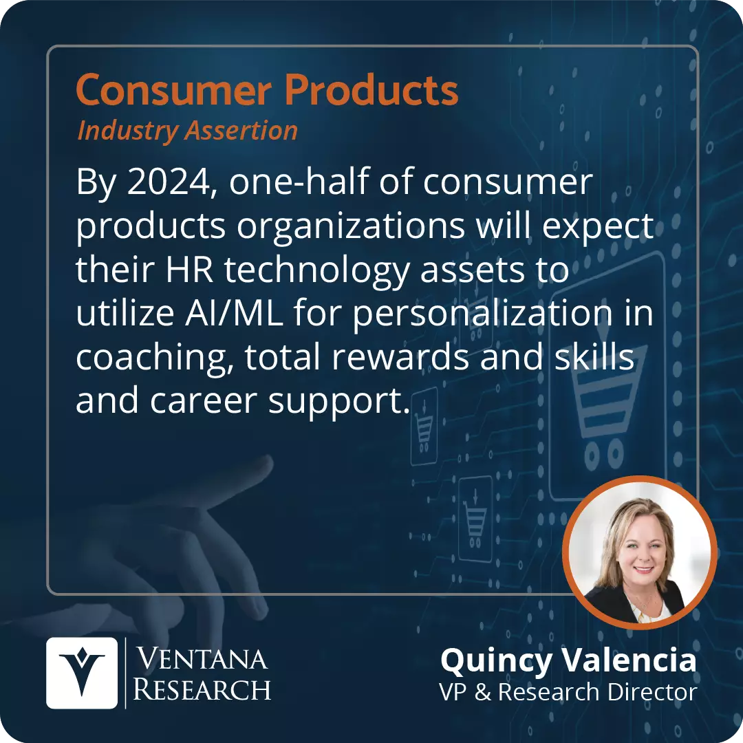 By 2024, one-half of consumer products organizations will expect their HR technology assets to utilize AI/ML for personalization in coaching, total rewards and skills and career support. 