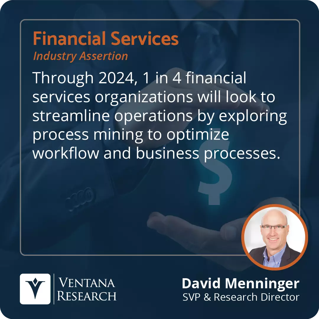 Through 2024, 1 in 4 financial services organizations will look to streamline operations by exploring process mining to optimize workflow and business processes.  