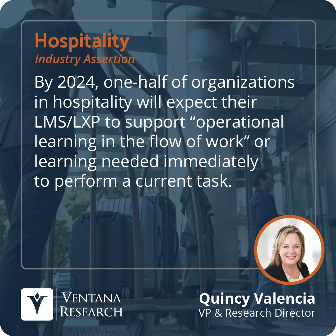 By 2024, one-half of organizations in hospitality will expect their LMS/LXP to support “operational learning in the flow of work” or learning needed immediately to perform a current task.  
