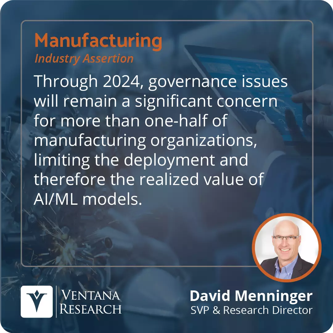 Through 2024, governance issues will remain a significant concern for more than one-half of manufacturing organizations, limiting the deployment and therefore the realized value of AI/ML models.  