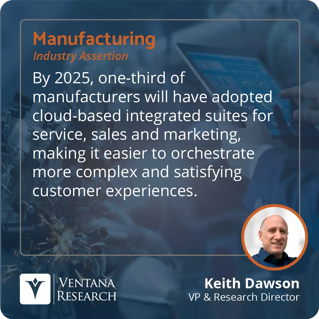By 2025, one-third of manufacturers will have adopted cloud-based integrated suites for service, sales and marketing, making it easier to orchestrate more complex and satisfying customer experiences.