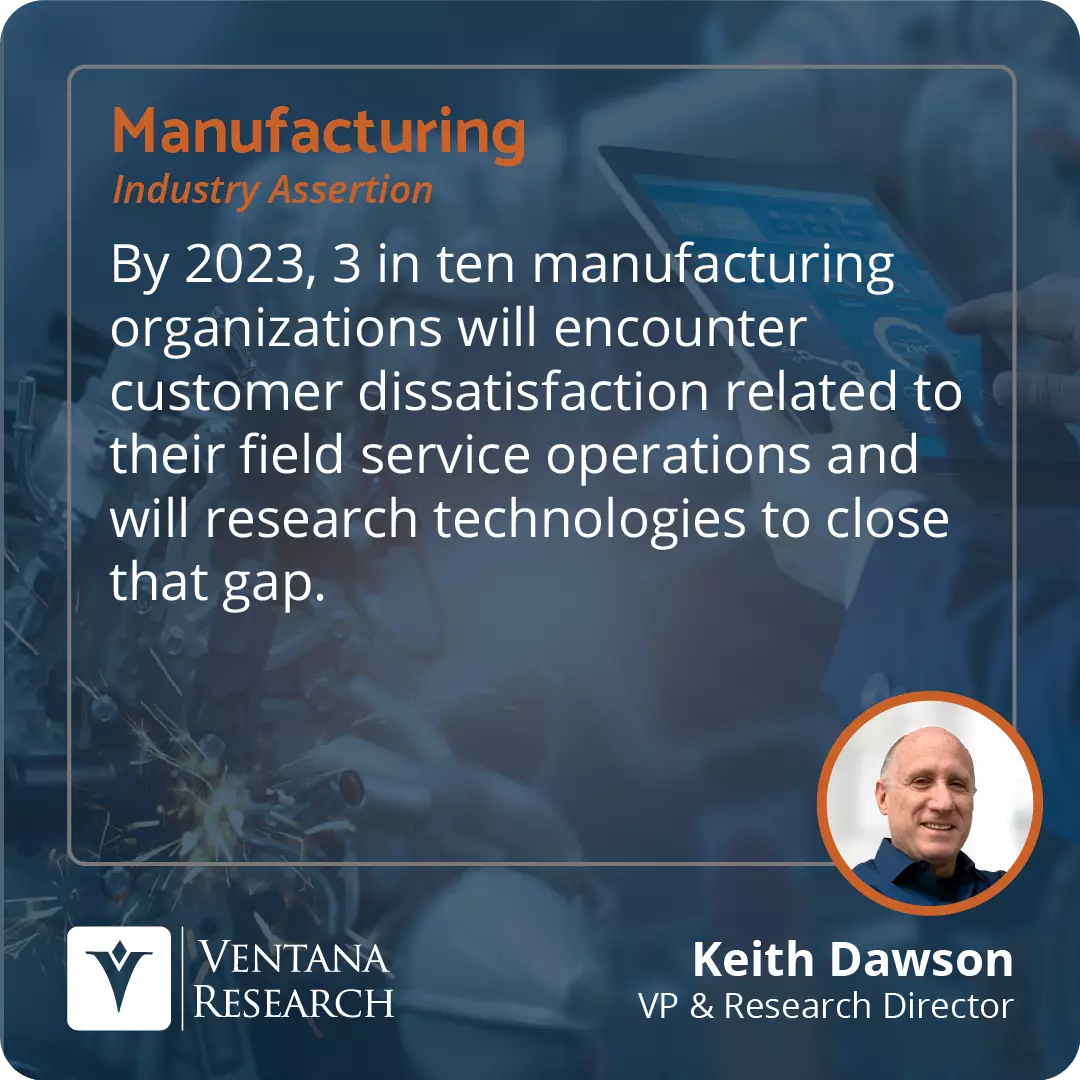 By 2023, 3 in ten manufacturing organizations will encounter customer dissatisfaction related to their field service operations and will research technologies to close that gap.  