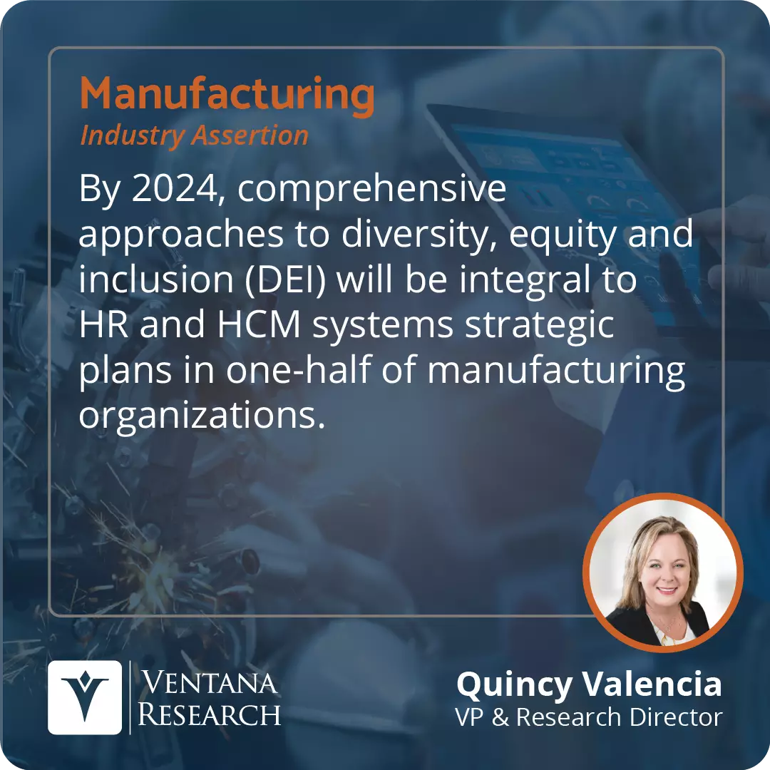 By 2024, comprehensive approaches to diversity, equity and inclusion (DEI) will be integral to HR and HCM systems strategic plans in one-half of manufacturing organizations.  