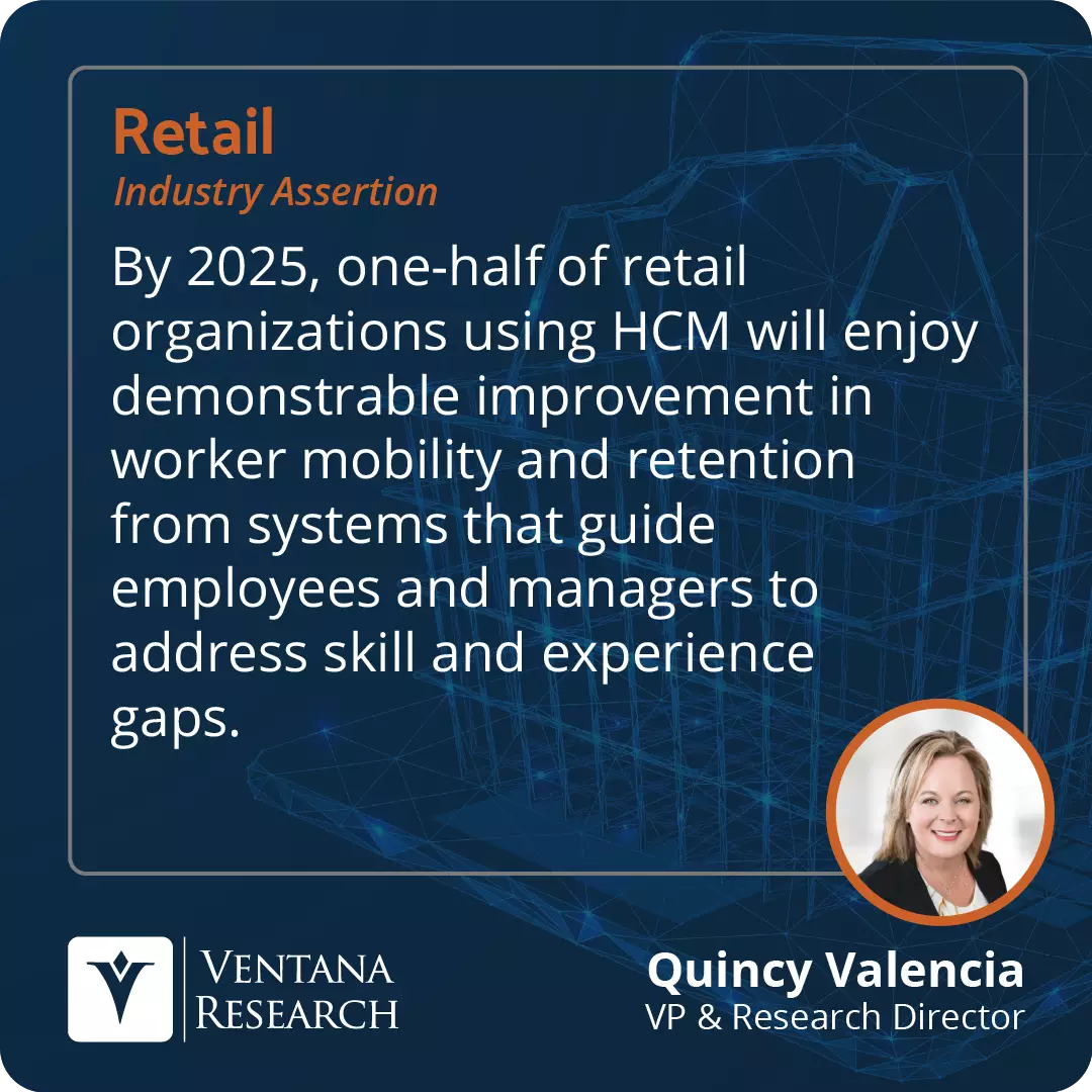 By 2025, one-half of retail organizations using HCM will enjoy demonstrable improvement in worker mobility and retention from systems that guide employees and managers to address skill and experience gaps.  