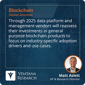 Through 2025 data platform and management vendors will reassess their investments in general purpose blockchain products to focus on industry-specific adoption drivers and use-cases. 