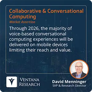 Through 2026, the majority of voice-based conversational computing experiences will be delivered on mobile devices limiting their reach and value. 