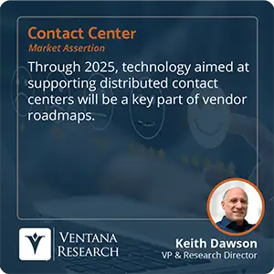 Through 2025, technology aimed at supporting distributed contact centers will be a key part of vendor roadmaps.  