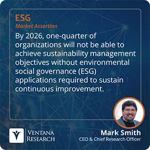 By 2026, one-quarter of organizations will not be able to achieve sustainability management objectives without environmental social governance (ESG) applications required to sustain continuous improvement.  