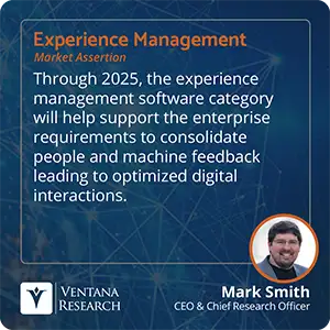 Through 2025, the experience management software category will help support the enterprise requirements to consolidate people and machine feedback leading to optimized digital interactions.