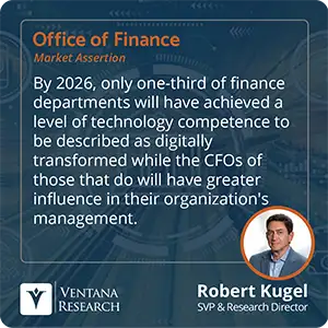 By 2026, only one-third of finance departments will have achieved a level of technology competence to be described as digitally transformed while the CFOs of those that do will have greater influence in their organization's management. 