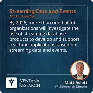 By 2026, more than one-half of organizations will investigate the use of streaming database products to develop and support real-time applications based on streaming data and events.