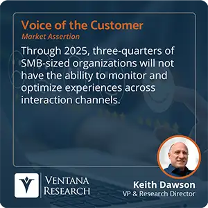 Through 2025, three-quarters of SMB-sized organizations will not have the ability to monitor and optimize experiences across interaction channels.  