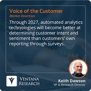 Through 2027, automated analytics technologies will become better at determining customer intent and sentiment than customers’ own reporting through surveys.