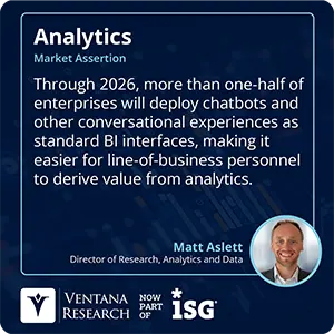 Through 2026, more than one-half of enterprises will deploy chatbots and other conversational experiences as standard BI interfaces, making it easier for line-of-business personnel to derive value from analytics. 