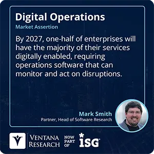 By 2027, one-half of enterprises will have the majority of their services digitally enabled, requiring operations software that can monitor and act on disruptions.