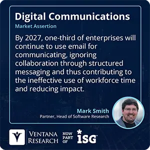 By 2027, one-third of enterprises will continue to use email for communicating, ignoring collaboration through structured messaging and thus contributing to the ineffective use of workforce time and reducing impact.