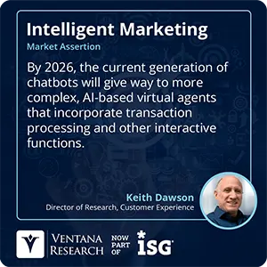 By 2026, the current generation of chatbots will give way to more complex, AI-based virtual agents that incorporate transaction processing and other interactive functions.  