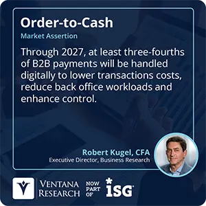 Through 2027, at least three-fourths of B2B payments will be handled digitally to lower transactions costs, reduce back office workloads and enhance control. 