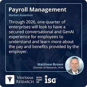 Through 2026, one-quarter of enterprises will look to have a secured conversational and GenAI experience for employees to understand and learn more about the pay and benefits provided by the employer.