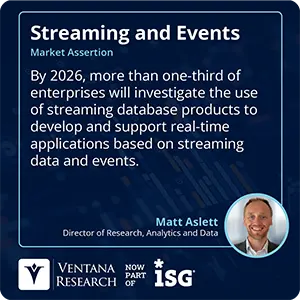 By 2026, more than one-third of enterprises will investigate the use of streaming database products to develop and support real-time applications based on streaming data and events.