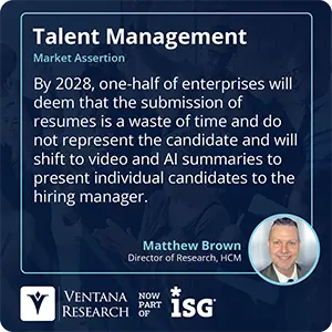 By 2028, one-half of enterprises will deem that the submission of resumes is a waste of time and do not represent the candidate and will shift to video and AI summaries to present individual candidates to the hiring manager.