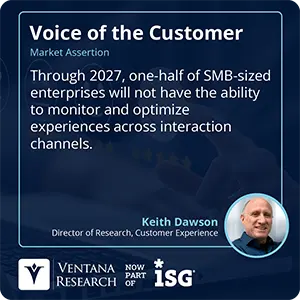 Through 2027, one-half of SMB-sized enterprises will not have the ability to monitor and optimize experiences across interaction channels.  