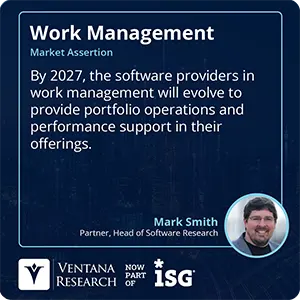 By 2027, the software providers in work management will evolve to provide portfolio operations and performance support in their offerings.